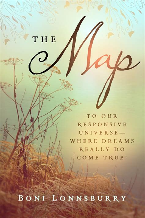 The Map To Our Responsive Universe Where Dreams Really Do Come True Boni Lonnsburry