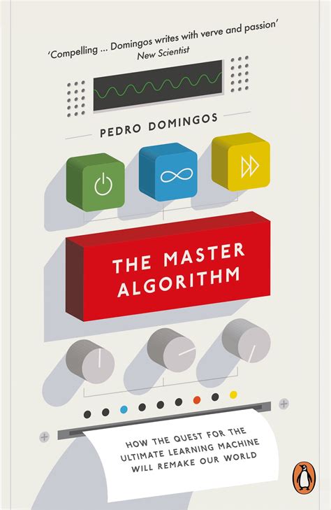 The Master Algorithm How The Quest For The Ultimate Learning Machine Will Remake Our World
