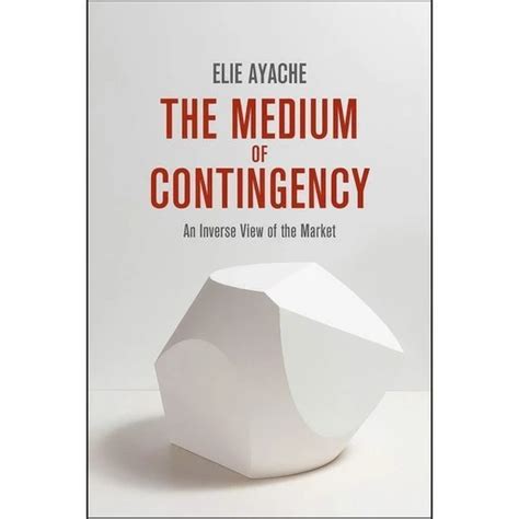 The Medium Of Contingency An Inverse View Of The Market