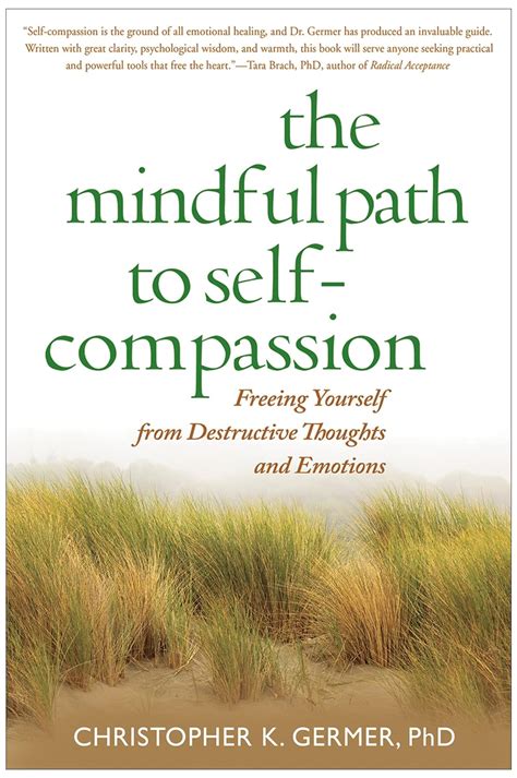 The Mindful Path To Self Compassion Freeing Yourself From Destructive Thoughts And Emotions Christopher K Germer