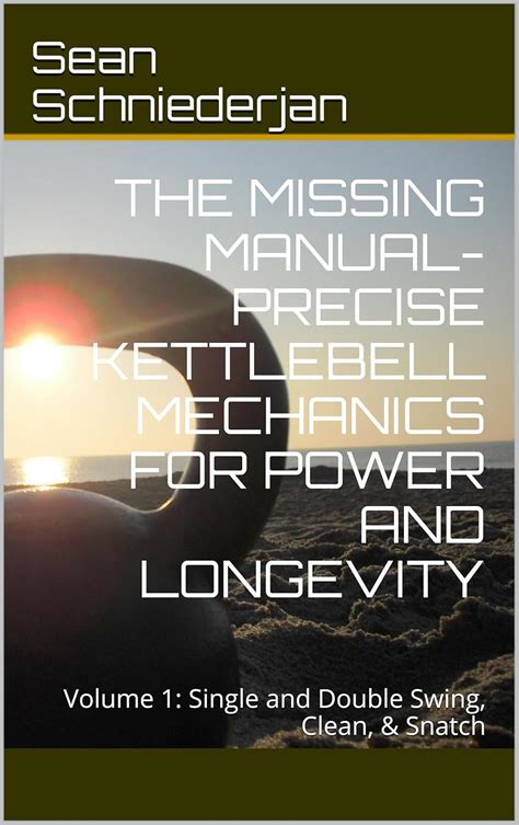 The Missing Manual Precise Kettlebell Mechanics For Power And Longevity Simple Strength 9