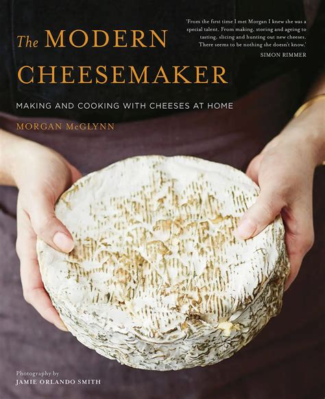 The Modern Cheesemaker Making And Cooking With Ch