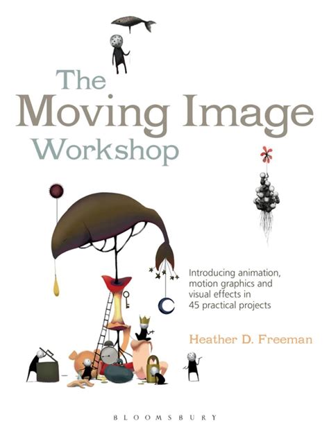 The Moving Image Workshop Introducing Animation Motion Graphics And Visual Effects In 45 Practical Projects Required Reading Range