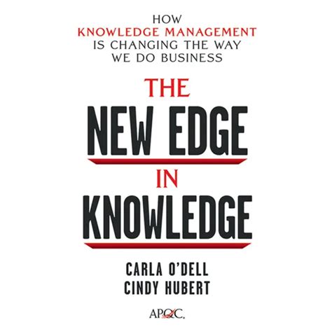 The New Edge In Knowledge: How Knowledge Management Is Changing The Way We Do Business