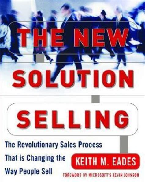 The New Solution Selling The Revolutionary Sales Process That Is Changing The Way People Sell