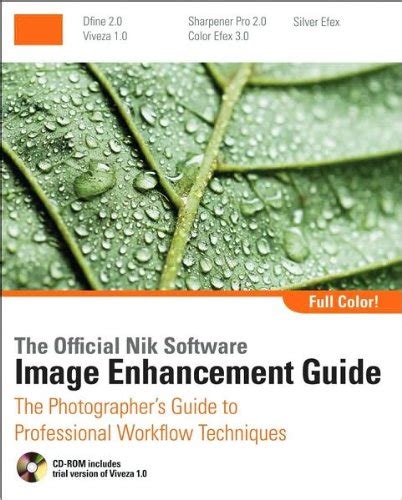 The Official Nik Software Image Enhancement Guide The Photographers Resource For Professional Workflow Techniques