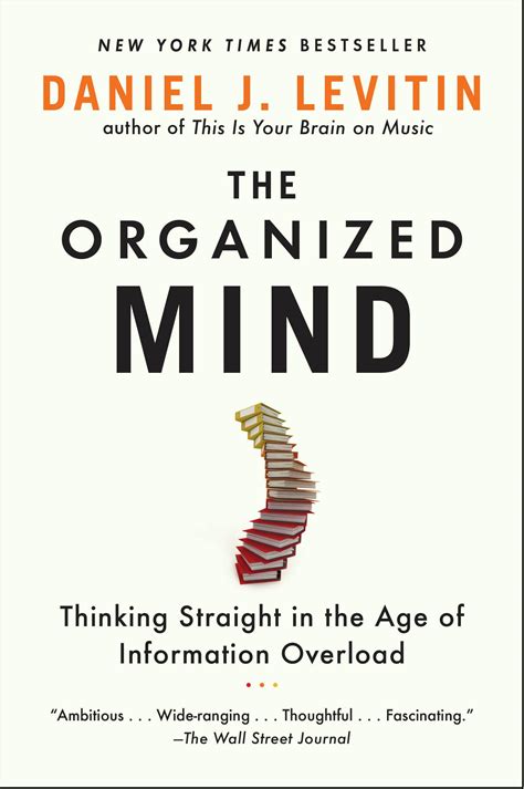 The Organized Mind Thinking Straight In The Age Of Information Overload