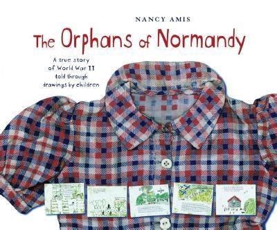The Orphans Of Normandy: A True Story Of World War I I Told Through Drawings By Children
