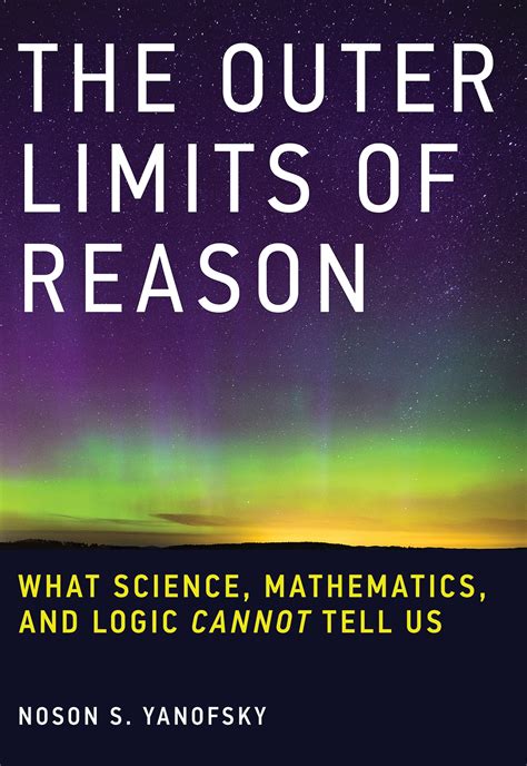 The Outer Limits Of Reason What Science Mathematics And Logic Cannot Tell Us Noson S Yanofsky