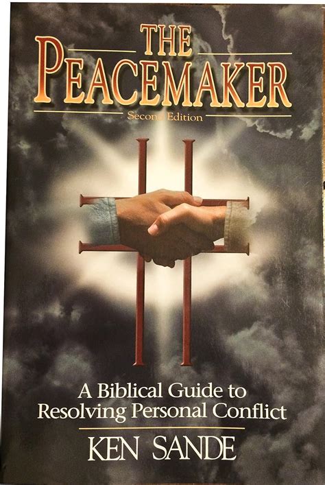 The Peacemaker A Biblical Guide To Resolving Personal Conflict Ken Sande