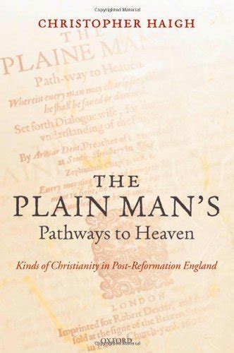 The Plain Man's Pathways To Heaven: Kinds Of Christianity In Post Reformation England, 1570 1640