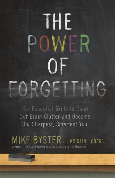 The Power Of Forgetting: Six Essential Skills To Clear Out Brain Clutter And Become The Sharpest, Smartest You