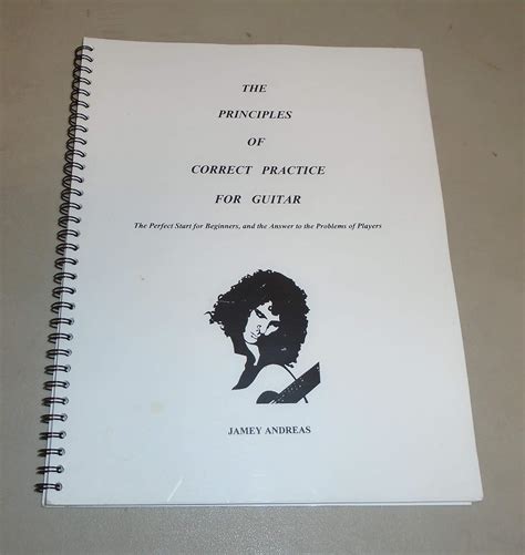 The Principles Of Correct Practice For Guitar The Perfect Start For Beginners And The Answer To The Problems Of Players