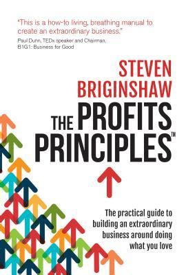The Profits Principles The Practical Guide To Building An Extraordinary Business Around Doing What You Love