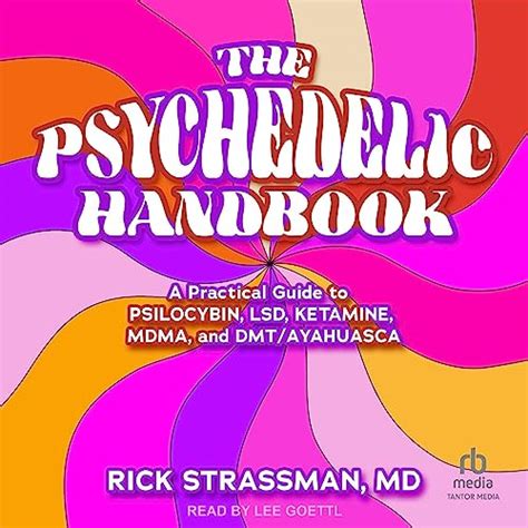 The Psychedelic Handbook A Practical Guide To Psilocybin Lsd Ketamine Mdma And Ayahuasca