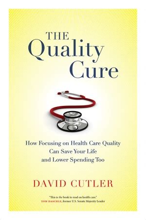 The Quality Cure How Focusing On Health Care Quality Can Save Your Life And Lower Spending Too Wildavsky Forum Series