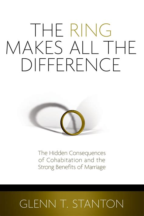 The Ring Makes All The Difference The Hidden Consequences Of Cohabitation And The Strong Benefits Of Marriage