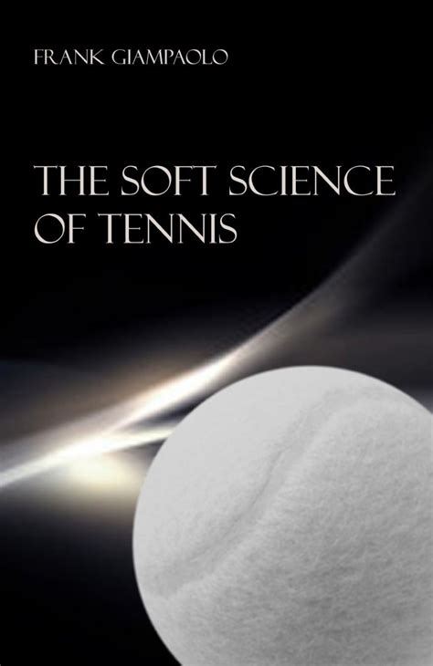 The Soft Science Of Tennis Frank Giampaolo 039 Tennis Science - Tennis Science