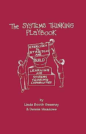The Systems Thinking Playbook Exercises To Stretch And Build Learning And Systems Thinking Capabilities