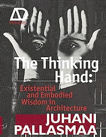 The Thinking Hand Existential And Embodied Wisdom In Architecture Juhani Pallasmaa