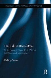 The Turkish Deep State State Consolidation Civil Military Relations And Democracy Routledge Studies In Middle Eastern Politics
