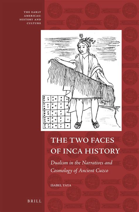 The Two Faces Of Inca History Dualism In The Narratives And Cosmology Of Ancient Cuzco Early Americas History And Culture