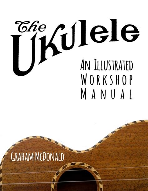 the ukulele an illustrated workshop manual