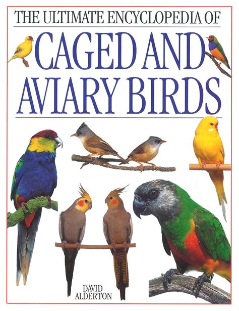 The Ultimate Encyclopedia Of Caged And Aviary Birds Practical Family Reference Guide To Keeping Pet Birds With