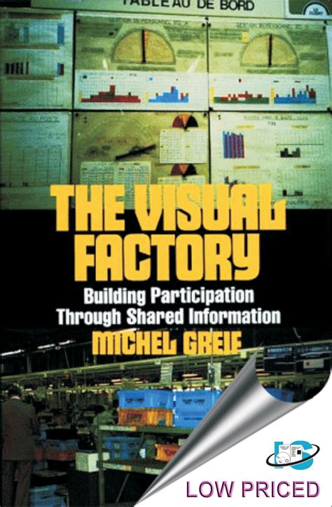 The Visual Factory Building Participation Through Shared Information See Whats Happening In Your Key Processes At A Glance All