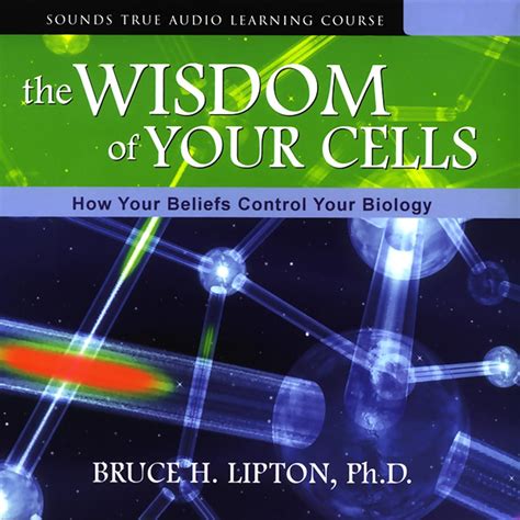 The Wisdom Of Your Cells How Your Beliefs Control