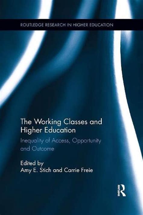 The Working Classes And Higher Education Inequality Of Access Opportunity And Outcome Routledge Research In Higher Education