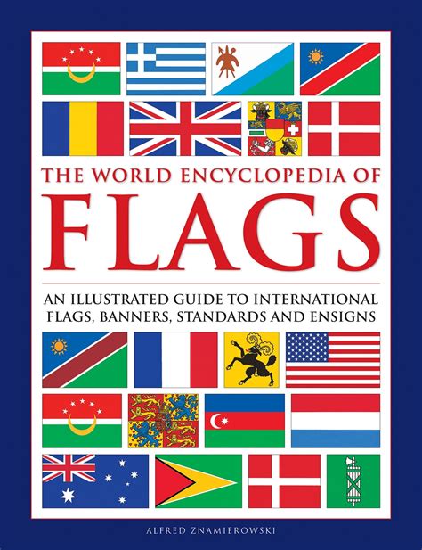 The World Encyclopedia Of Flags The Definitive Guide To International Flags Banners Standards And Ensigns With Over 400 Illustrations