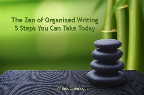 The Zen Of More Organized Writing 5 Steps Organized Writing - Organized Writing