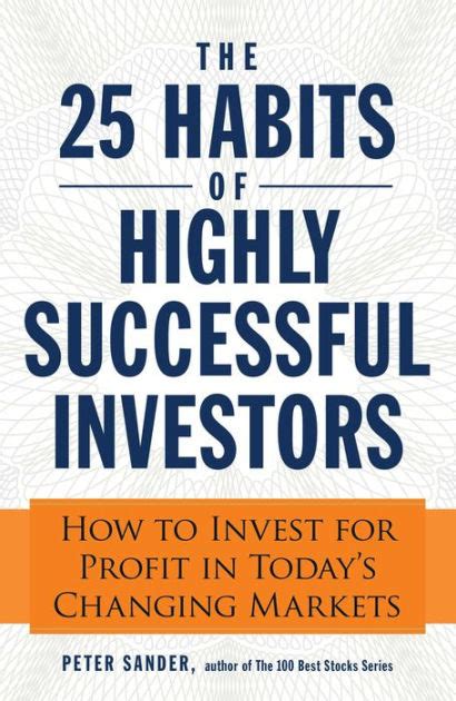 Read The 25 Habits Of Highly Successful Investors How To Invest For Profit In Todays Changing Markets 