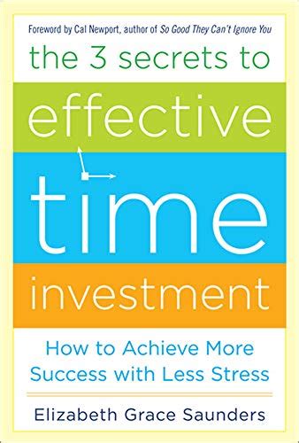 Read Online The 3 Secrets To Effective Time Investment Achieve More Success With Less Stress Foreword By Cal Newport Author Of So Good They Cant Ignore You Teach Yourself 