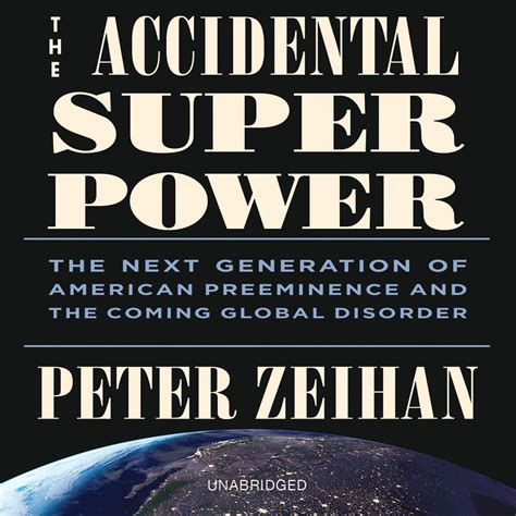 Download The Accidental Superpower Next Generation Of American Preeminence And Coming Global Disorder Peter Zeihan 