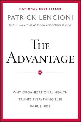 Read Online The Advantage Enhanced Edition Why Organizational Health Trumps Everything Else In Business J B Lencioni Series 