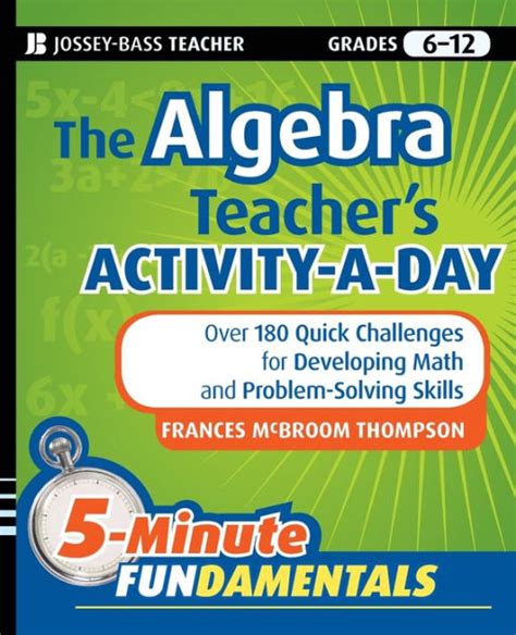 Read Online The Algebra Teachers Activity A Day Grades 6 12 Over 180 Quick Challenges For Developing Math And Problem Solving Skills 