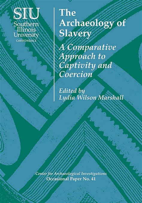 Download The Archaeology Of Slavery A Comparative Approach To Captivity And Coercion Center For Archaeological Investigations Occasional Paper 