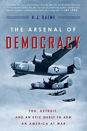 Read Online The Arsenal Of Democracy Fdr Detroit And An Epic Quest To Arm America At War Aj Baime 