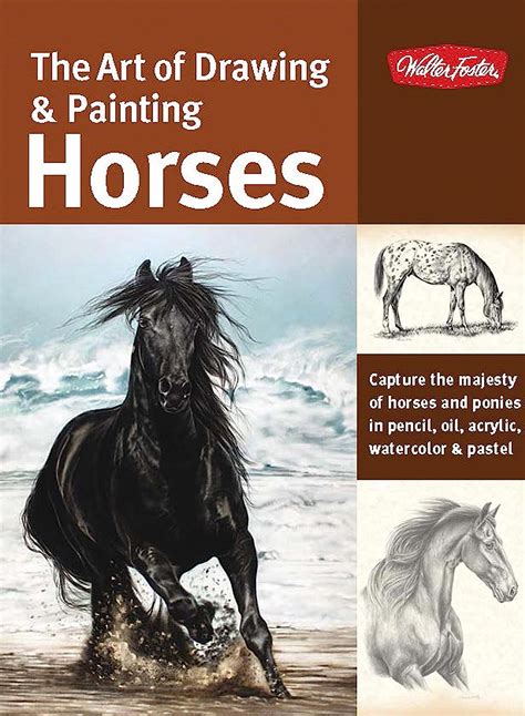Download The Art Of Drawing Painting Horses Capture The Majesty Of Horses And Ponies In Pencil Oil Acrylic Watercolor Pastel Collectors Series 