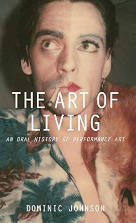 Read Online The Art Of Living An Oral History Of Performance Art 