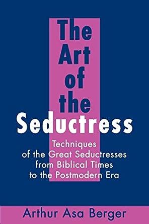 Read The Art Of The Seductress Techniques Of The Great Seductresses From Biblical Times To The Postmodern Era 