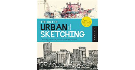 Read Online The Art Of Urban Sketching Drawing On Location Around World Gabriel Campanario 