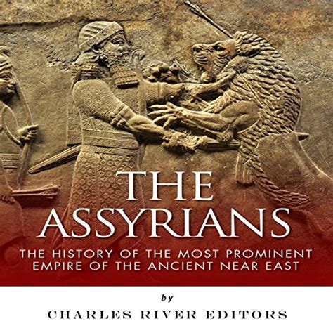 Read Online The Assyrians The History Of The Most Prominent Empire Of The Ancient Near East 