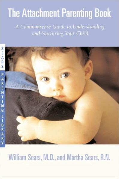 Read Online The Attachment Parenting Book A Commonsense Guide To Understanding And Nurturing Your Baby William Sears 