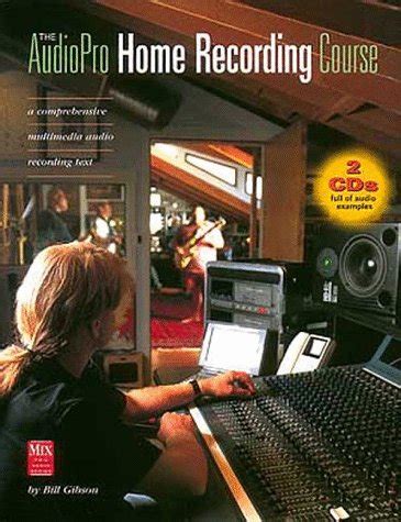 Read Online The Audiopro Home Recording Course A Comprehensive Multimedia Audio Recording Text Mix Pro Audio Series 1St Edition By Gibson Bill A Published By Artistpro Paperback 