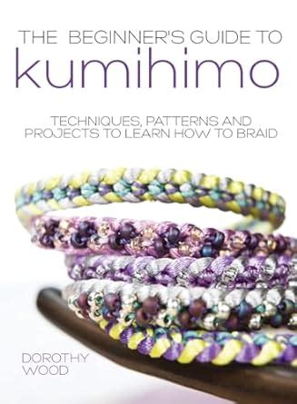 Full Download The Beginners Guide To Kumihimo Techniques Patterns And Projects To Learn How To Braid 