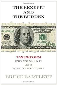 Read Online The Benefit And The Burden Tax Reform Why We Need It And What It Will Take 