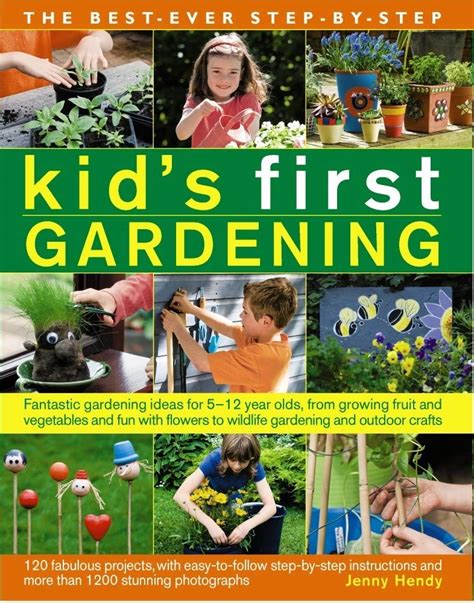 Full Download The Best Ever Step By Step Kids First Gardening Fantastic Gardening Ideas For 5 12 Year Olds From Growing Fruit And Vegetables And Fun With Flowers To Wildlife Gardening And Craft Projects 